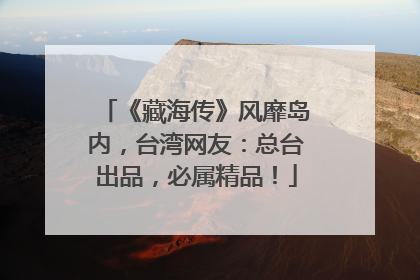 《藏海传》风靡岛内，台湾网友：总台出品，必属精品！