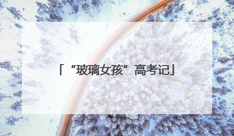 “玻璃女孩”高考记