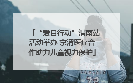 “爱目行动”渭南站活动举办 京渭医疗合作助力儿童视力保护