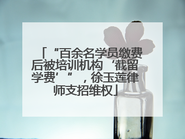 “百余名学员缴费后被培训机构‘截留学费’”，徐玉莲律师支招维权