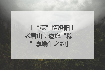 “粽”情洛阳丨老君山：邀您“粽”享端午之约
