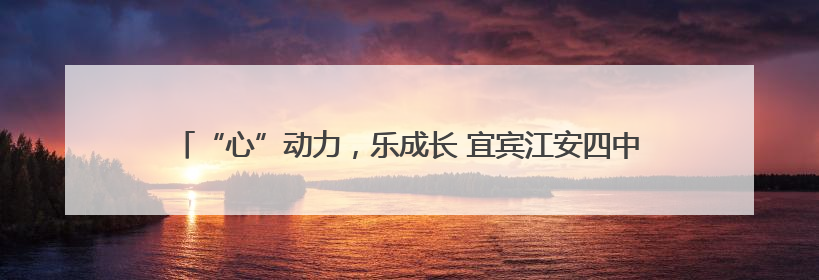 “心”动力，乐成长 宜宾江安四中开展“5·25”心理健康日活动