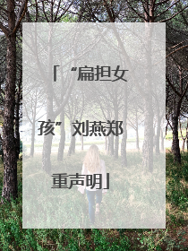 “扁担女孩”刘燕郑重声明