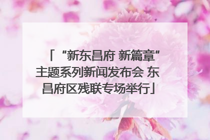 “新东昌府 新篇章”主题系列新闻发布会 东昌府区残联专场举行