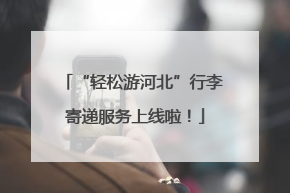 “轻松游河北”行李寄递服务上线啦！