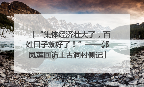 “集体经济壮大了，百姓日子就好了！”——郭凤莲回访土古洞村侧记