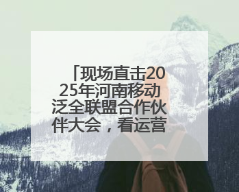 现场直击2025年河南移动泛全联盟合作伙伴大会，看运营商的生态共建