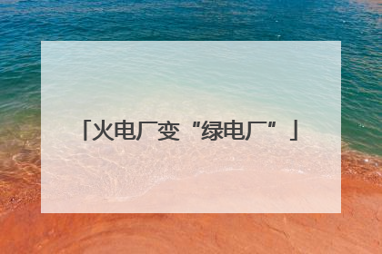 火电厂变“绿电厂”
