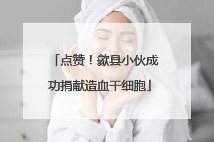 点赞！歙县小伙成功捐献造血干细胞