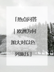 热点问答｜欧洲为何加大对以色列施压