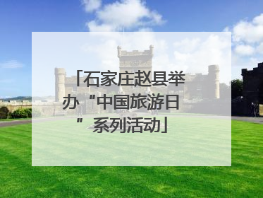 石家庄赵县举办“中国旅游日”系列活动