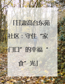 甘肃高台东苑社区：守住“家门口”的幸福“食”光