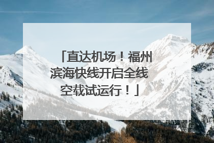 直达机场！福州滨海快线开启全线空载试运行！