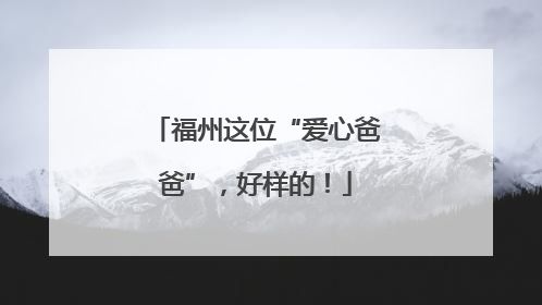 福州这位“爱心爸爸”，好样的！
