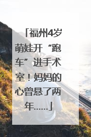 福州4岁萌娃开“跑车”进手术室！妈妈的心曾悬了两年……