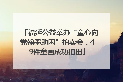 福延公益举办“童心向党翰墨助困”拍卖会，49件童画成功拍出
