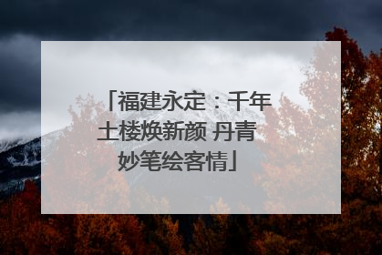 福建永定：千年土楼焕新颜 丹青妙笔绘客情
