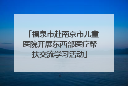 福泉市赴南京市儿童医院开展东西部医疗帮扶交流学习活动