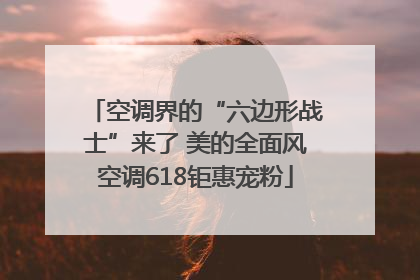 空调界的“六边形战士”来了 美的全面风空调618钜惠宠粉