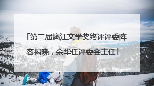第二届漓江文学奖终评评委阵容揭晓，余华任评委会主任