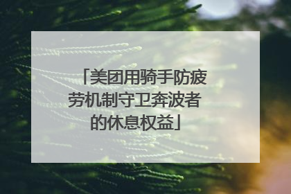 美团用骑手防疲劳机制守卫奔波者的休息权益