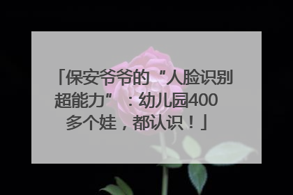 保安爷爷的“人脸识别超能力”：幼儿园400多个娃，都认识！