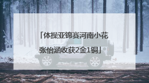 体操亚锦赛河南小花张怡涵收获2金1铜