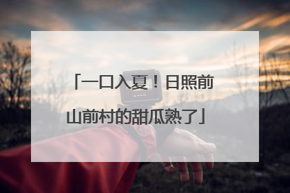 一口入夏！日照前山前村的甜瓜熟了