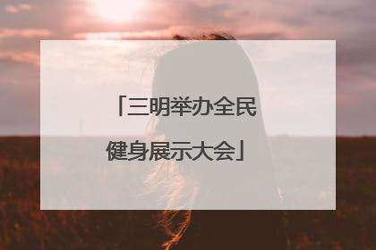 三明举办全民健身展示大会