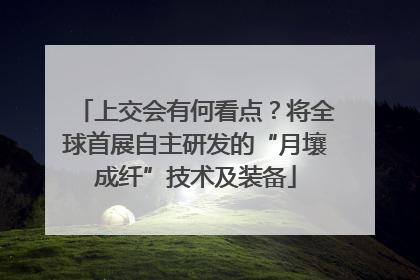 上交会有何看点？将全球首展自主研发的“月壤成纤”技术及装备