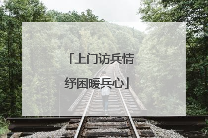 上门访兵情 纾困暖兵心