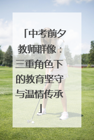 中考前夕教师群像：三重角色下的教育坚守与温情传承