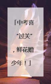 中考喜“过关”，鲜花赠少年！