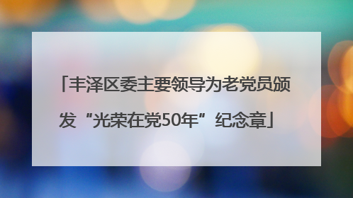 丰泽区委主要领导为老党员颁发“光荣在党50年”纪念章