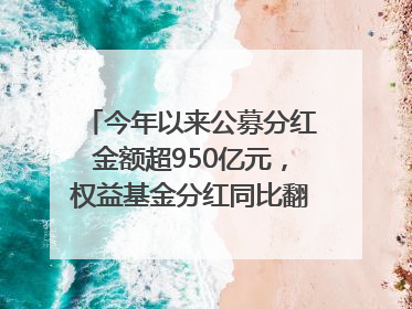 今年以来公募分红金额超950亿元，权益基金分红同比翻倍｜招财猫
