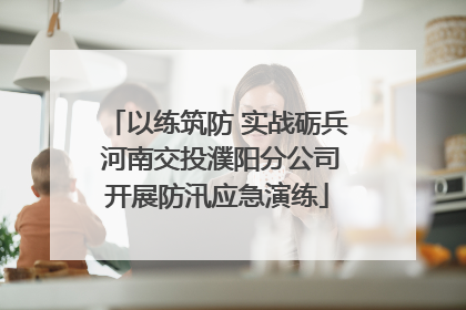 以练筑防 实战砺兵 河南交投濮阳分公司开展防汛应急演练