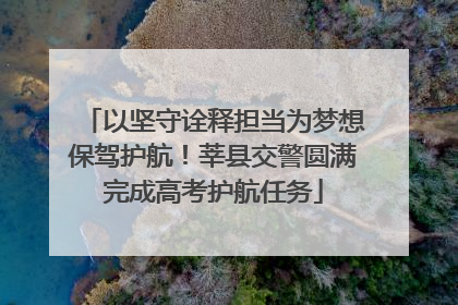 以坚守诠释担当为梦想保驾护航！莘县交警圆满完成高考护航任务