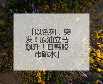 以色列，突发！原油立马飙升！日韩股市跳水