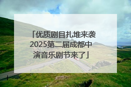 优质剧目扎堆来袭 2025第二届成都中演音乐剧节来了
