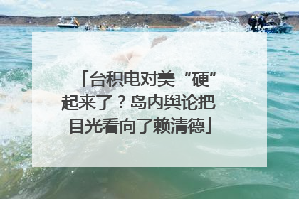 台积电对美“硬”起来了？岛内舆论把目光看向了赖清德