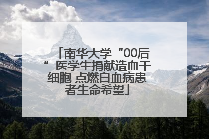 南华大学“00后”医学生捐献造血干细胞 点燃白血病患者生命希望