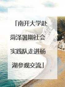 南开大学赴菏泽暑期社会实践队走进杨湖参观交流