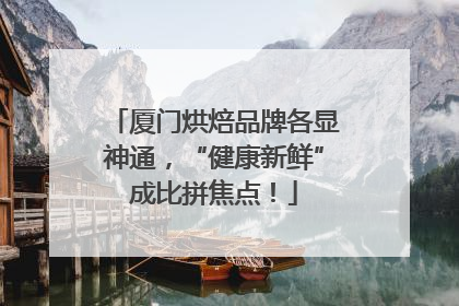 厦门烘焙品牌各显神通，“健康新鲜”成比拼焦点！