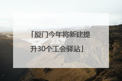 厦门今年将新建提升30个工会驿站