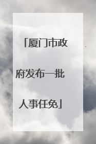 厦门市政府发布一批人事任免