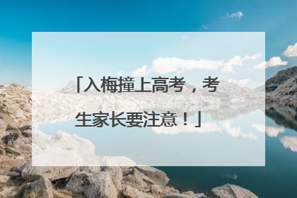 入梅撞上高考，考生家长要注意！