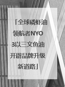 全球磷虾油领航者NYO3以三文鱼油开辟品牌升级新道路