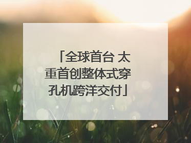 全球首台 太重首创整体式穿孔机跨洋交付