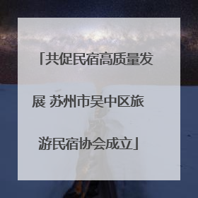 共促民宿高质量发展 苏州市吴中区旅游民宿协会成立