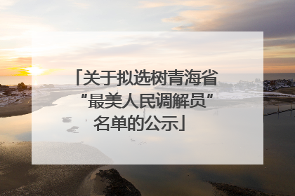 关于拟选树青海省“最美人民调解员” 名单的公示